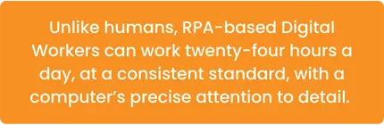 • RPA powers a trained software bot a.k.a. a Digital Worker to replicate human actions on a computer. (3)